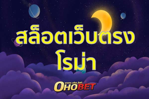 สล็อตเว็บตรง เล่นเกม โรม่า เกมที่มีองค์ประกอบอรังการที่สุด