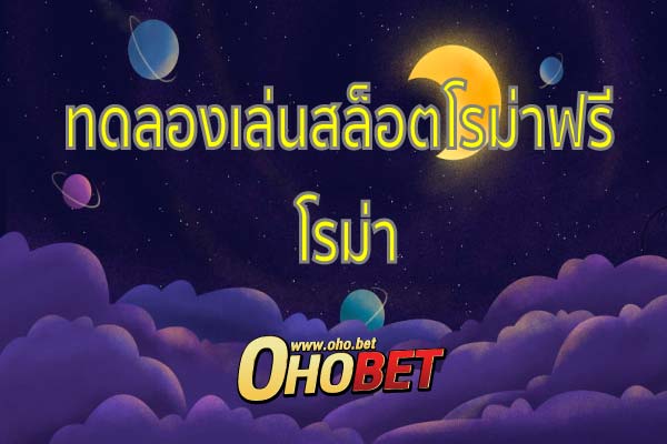 ทดลองเล่นสล็อตโรม่าฟรี เกมโฉมใหม่ โม่า ตามล่าสมบัติยุคโรมัน