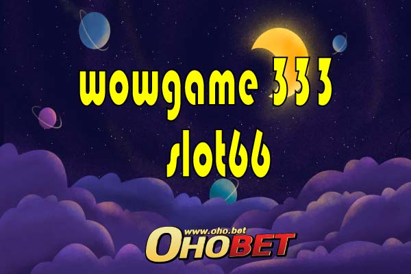 wowgame 333 ระเบิดความมัน ไปกับเว็บเกม slot66 ได้เงินจริง